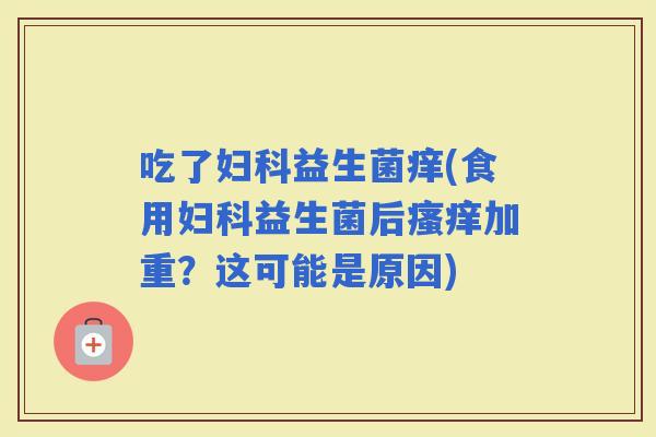 吃了益生菌痒(食用益生菌后加重？这可能是原因)