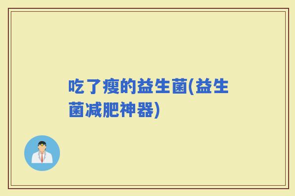 吃了瘦的益生菌(益生菌神器)