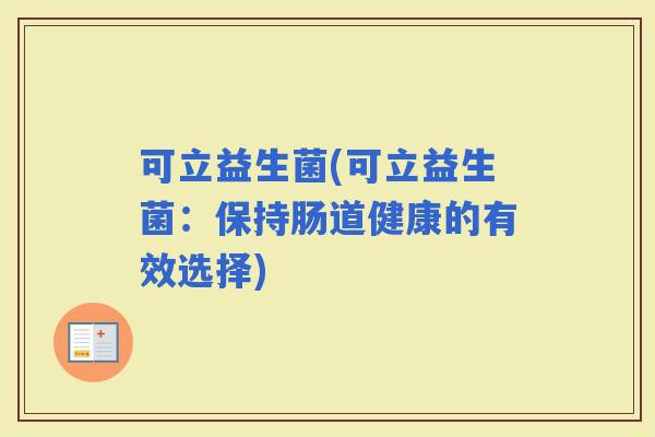 可立益生菌(可立益生菌：保持肠道健康的有效选择)
