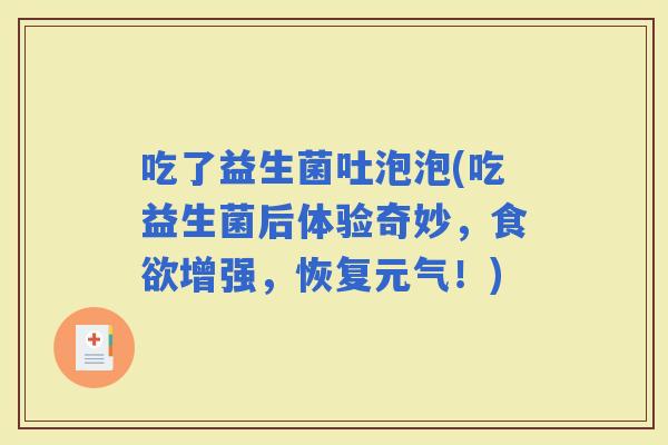 吃了益生菌吐泡泡(吃益生菌后体验奇妙，增强，恢复元气！)