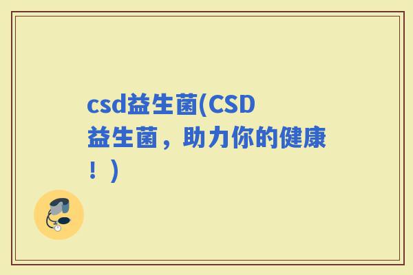 csd益生菌(CSD益生菌，助力你的健康！)