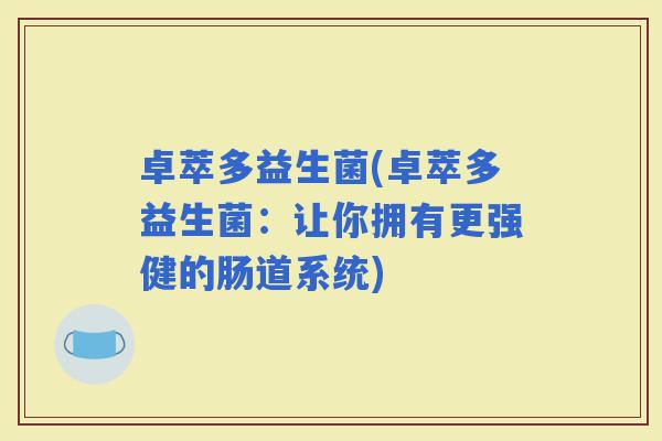 卓萃多益生菌(卓萃多益生菌：让你拥有更强健的肠道系统)