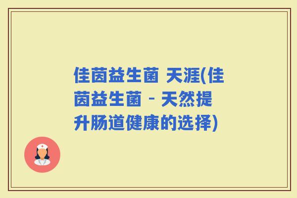 佳茵益生菌 天涯(佳茵益生菌 - 天然提升肠道健康的选择)