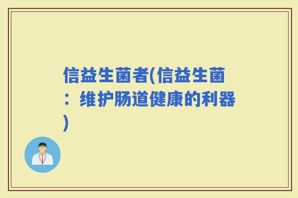 信益生菌者(信益生菌：维护肠道健康的利器)