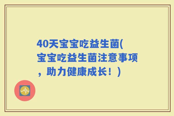 40天宝宝吃益生菌(宝宝吃益生菌注意事项，助力健康成长！)