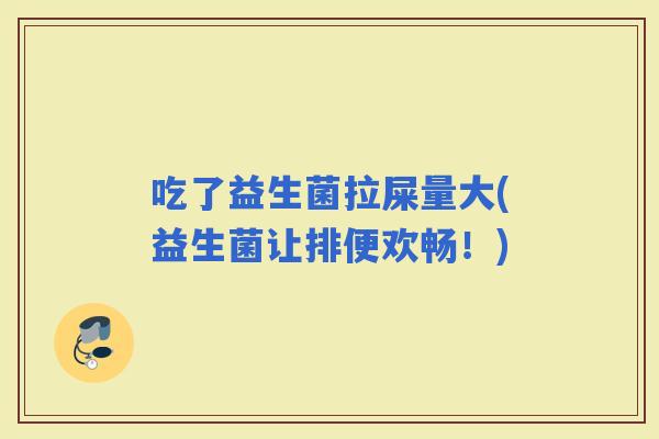 吃了益生菌拉屎量大(益生菌让排便欢畅！)