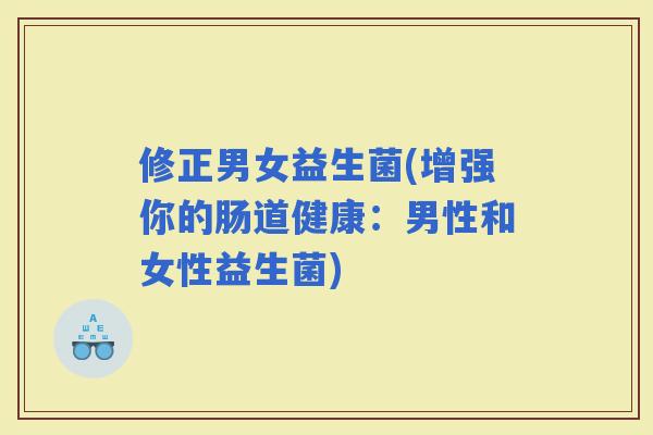 修正男女益生菌(增强你的肠道健康：男性和女性益生菌)