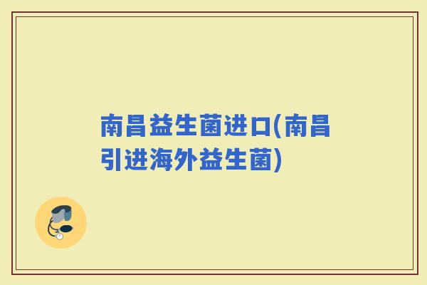 南昌益生菌进口(南昌引进海外益生菌)