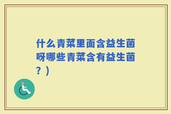 什么青菜里面含益生菌呀哪些青菜含有益生菌？)