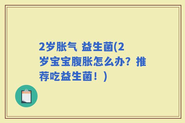 2岁 益生菌(2岁宝宝怎么办？推荐吃益生菌！)