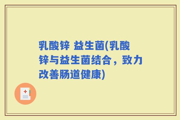 乳酸锌 益生菌(乳酸锌与益生菌结合，致力改善肠道健康)
