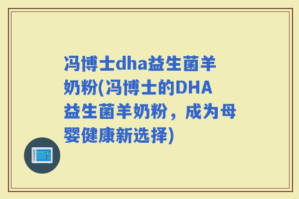 冯博士dha益生菌羊奶粉(冯博士的DHA益生菌羊奶粉，成为母婴健康新选择)