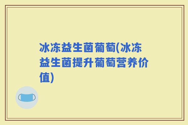 冰冻益生菌葡萄(冰冻益生菌提升葡萄营养价值)