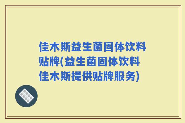 佳木斯益生菌固体饮料贴牌(益生菌固体饮料佳木斯提供贴牌服务)