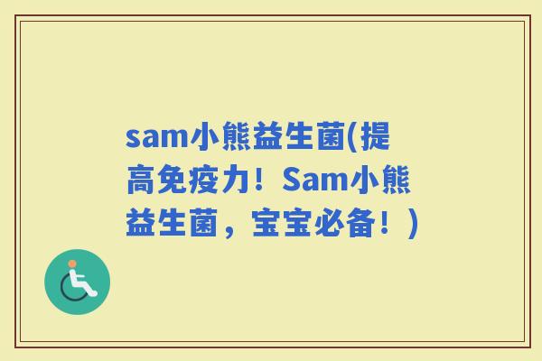 sam小熊益生菌(提高力！Sam小熊益生菌，宝宝必备！)