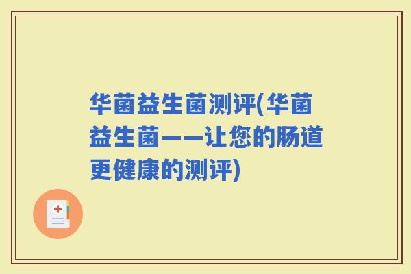 华菌益生菌测评(华菌益生菌——让您的肠道更健康的测评)