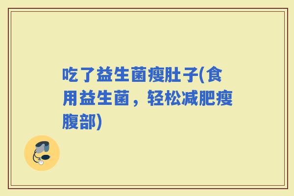 吃了益生菌瘦肚子(食用益生菌，轻松瘦腹部)