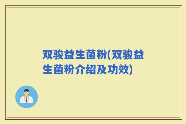 双骏益生菌粉(双骏益生菌粉介绍及功效)