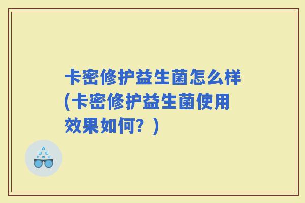 卡密修护益生菌怎么样(卡密修护益生菌使用效果如何？)