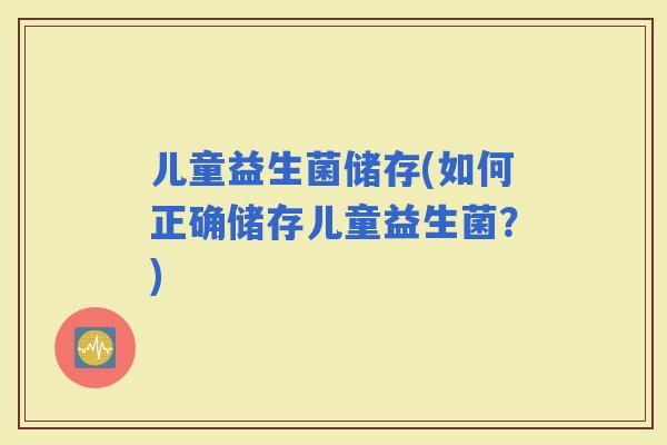 儿童益生菌储存(如何正确储存儿童益生菌？)
