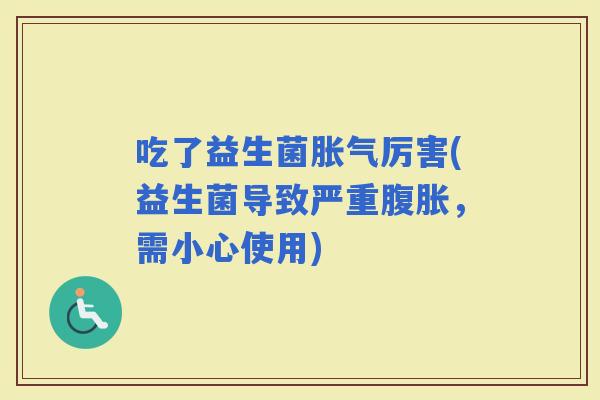 吃了益生菌厉害(益生菌导致严重，需小心使用)
