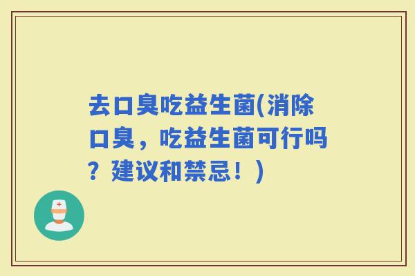去吃益生菌(消除，吃益生菌可行吗？建议和禁忌！)