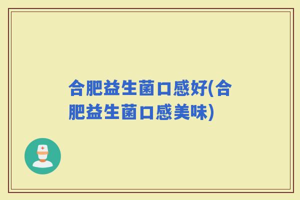 合肥益生菌口感好(合肥益生菌口感美味)