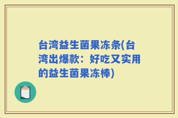 台湾益生菌果冻条(台湾出爆款：好吃又实用的益生菌果冻棒)