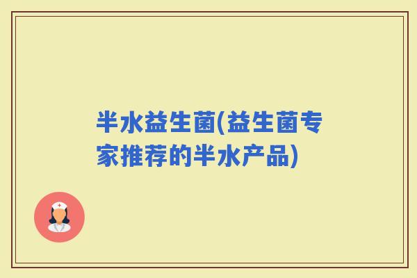 半水益生菌(益生菌专家推荐的半水产品)