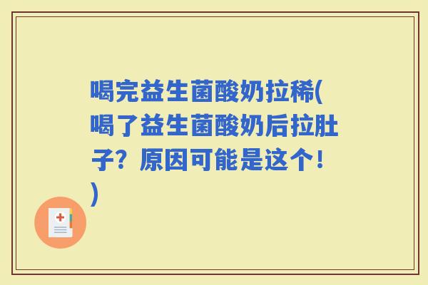 喝完益生菌酸奶拉稀(喝了益生菌酸奶后拉肚子？原因可能是这个！)