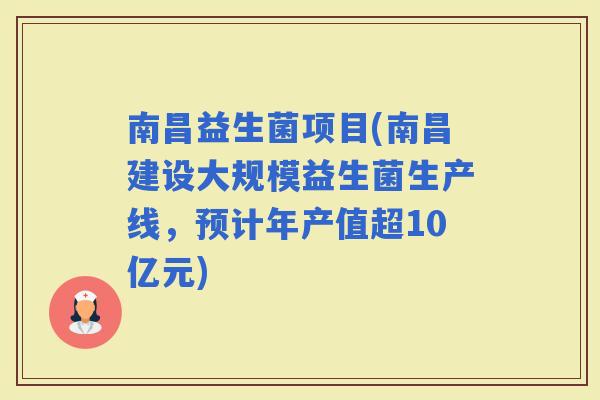 南昌益生菌项目(南昌建设大规模益生菌生产线，预计年产值超10亿元)
