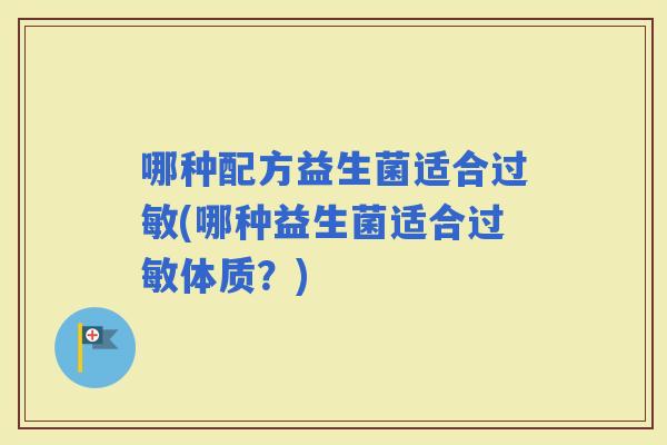 哪种配方益生菌适合(哪种益生菌适合体质？)