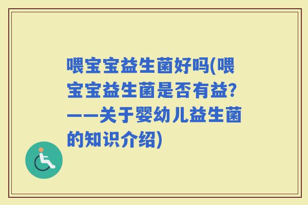 喂宝宝益生菌好吗(喂宝宝益生菌是否有益？——关于婴幼儿益生菌的知识介绍)