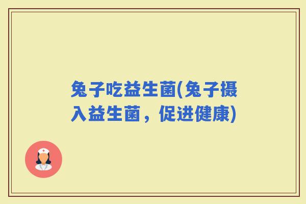兔子吃益生菌(兔子摄入益生菌，促进健康)