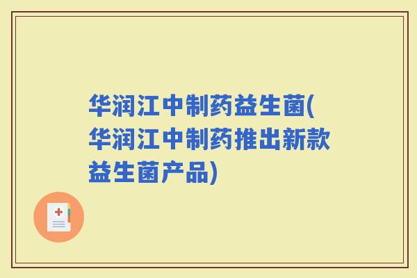 华润江中制药益生菌(华润江中制药推出新款益生菌产品)