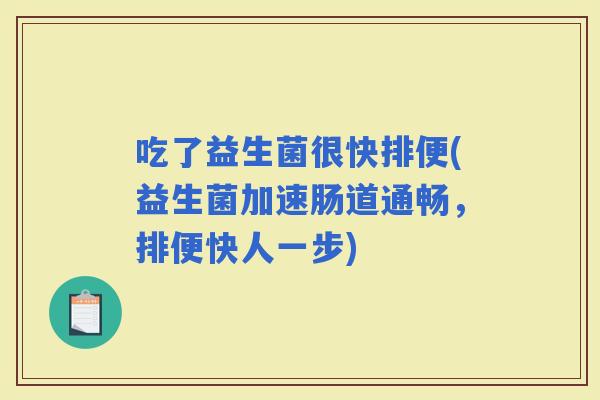 吃了益生菌很快排便(益生菌加速肠道通畅，排便快人一步)