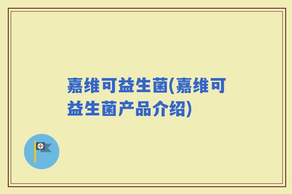 嘉维可益生菌(嘉维可益生菌产品介绍)