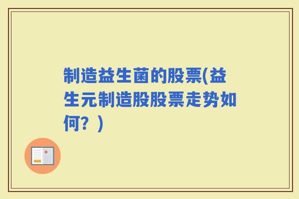 制造益生菌的股票(益生元制造股股票走势如何？)