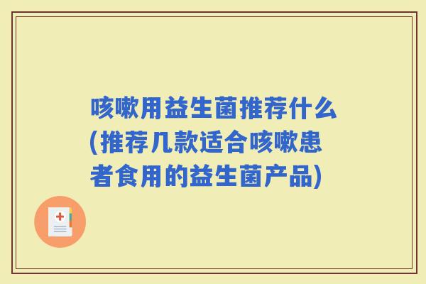 用益生菌推荐什么(推荐几款适合患者食用的益生菌产品)