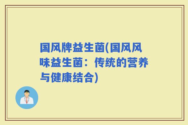 国风牌益生菌(国风风味益生菌：传统的营养与健康结合)