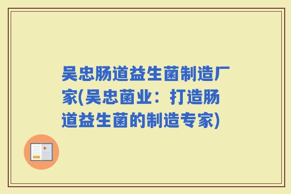 吴忠肠道益生菌制造厂家(吴忠菌业：打造肠道益生菌的制造专家)