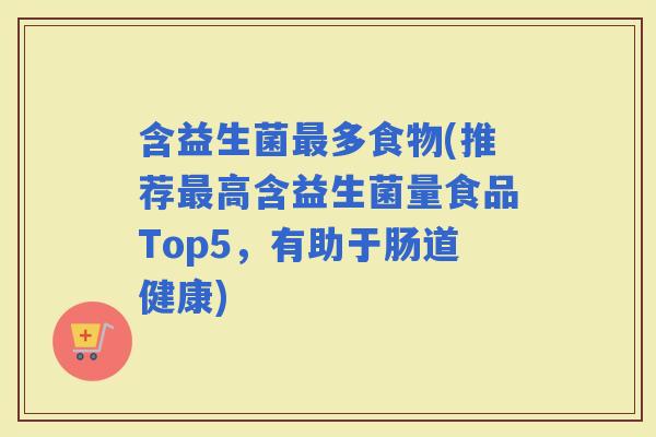 含益生菌多食物(推荐高含益生菌量食品Top5，有助于肠道健康)