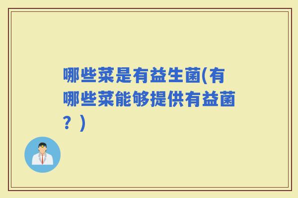 哪些菜是有益生菌(有哪些菜能够提供有益菌？)