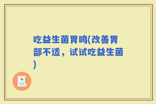 吃益生菌胃鸣(改善胃部不适，试试吃益生菌)