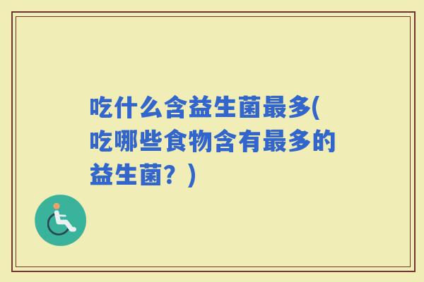 吃什么含益生菌多(吃哪些食物含有多的益生菌？)
