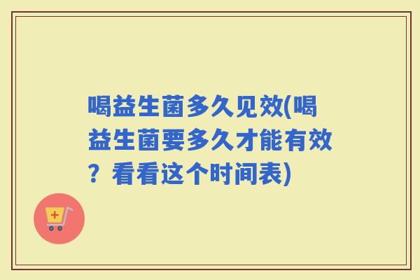 喝益生菌多久见效(喝益生菌要多久才能有效？看看这个时间表)