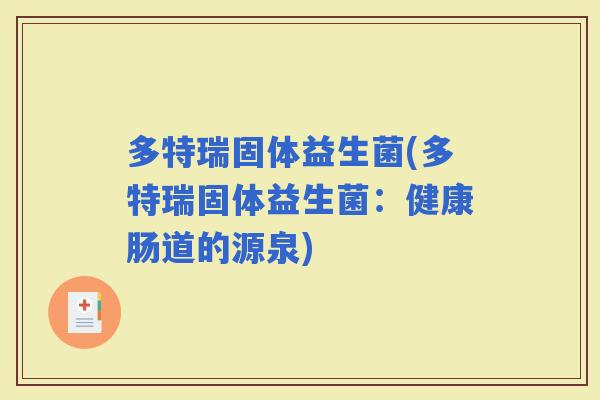 多特瑞固体益生菌(多特瑞固体益生菌：健康肠道的源泉)
