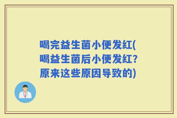 喝完益生菌小便发红(喝益生菌后小便发红？原来这些原因导致的)