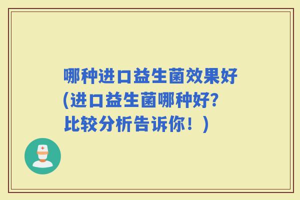 哪种进口益生菌效果好(进口益生菌哪种好？比较分析告诉你！)