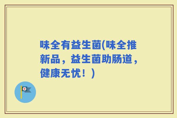 味全有益生菌(味全推新品，益生菌助肠道，健康无忧！)